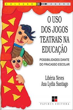 O Uso dos jogos teatrais na educação: Possibilidades diante do fracasso escolar, do autor Ana Lydia B. Santiago; Libéria Rodrigues Neves