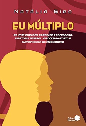 Ler Eu Múltiplo: as Vivências dos Papéis de Professora, Diretora Teatral, Psicodramatista e Supervisora de Psicodrama., do autor Natália Regina Giro Ler Eu Múltiplo: as Vivências dos Papéis de Professora, Diretora Teatral, Psicodramatista e Supervisora de Psicodrama., do autor Natália Regina Giro