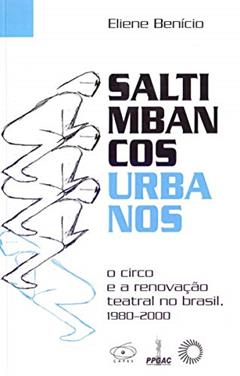 Saltimbancos urbanos: O circo e a renovação teatral no Brasil, 1980-2000, do autor Eliene Benicio Amancio Costa