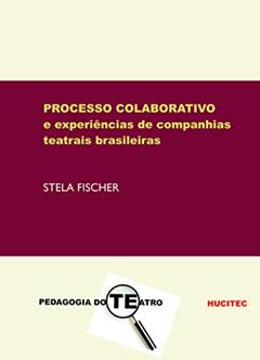 O processo colaborativo e experiências de companhias teatrais brasileiras, do autor Stela Fischer