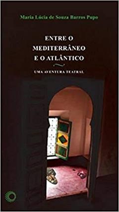 Entre o mediterrâneo e o atlântico: uma aventura teatral, do autor Maria Lucia de Souza Barros Pupo
