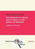 Ler Mediação teatral: três instâncias da relação entre o teatro e a vida pública em Blumenau: 123, do autor Sabrina de Moura Ler Mediação teatral: três instâncias da relação entre o teatro e a vida pública em Blumenau: 123, do autor Sabrina de Moura