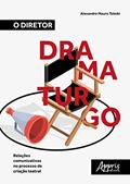 Ler O diretor dramaturgo: relações comunicativas no processo de criação teatral, do autor Alexandre Mauro Toledo