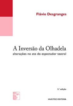 A inversão da olhadela : Alterações no ato do espectador teatral, do autor Flávio Desgranges