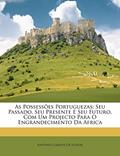 Ler As Possessoes Portuguezas: Seu Passado, Seu Presente E Seu Futuro, Com Um Projecto Para O Engrandecimento Da Africa, do autor Antnio Campos De Jnior; Antonio Campos De Junior