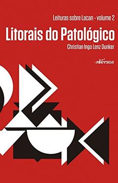 Litorais do patológico: Leituras sobre Lacan - Volume 2, do autor Christian Ingo Lenz Dunker
