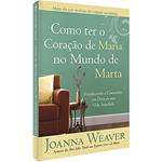 Ler Como ter o Coração de Maria no Mundo de Marta, do autor Joanna Weaver Ler Como ter o Coração de Maria no Mundo de Marta, do autor Joanna Weaver