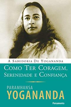 Como ter Coragem, Serenidade e Confiança, do autor Paramhansa Yogananda