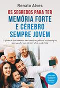 Os segredos para ter memória forte e cérebro sempre jovem: O plano de treinamento com exercícios práticos e estratégias para manter seu cérebro ativo a vida toda, do autor Renato Alves