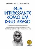Ler SEJA INTERESSANTE COMO UM DEUS GREGO: O que um todo-poderoso mulherengo, sua esposa ciumenta e vingativa e uma trupe de irmãos prepotentes podem mudar em sua vida, do autor LEONARDO SCHULMANN