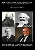 Ler UMA ENTREVISTA COM ADAM SMITH, MARX, KEYNES E FRIEDMAN (TEORIA ECONÔMICA Livro 1), do autor DOMINGOS DE GOUVEIA RODRIGUES Ler UMA ENTREVISTA COM ADAM SMITH, MARX, KEYNES E FRIEDMAN (TEORIA ECONÔMICA Livro 1), do autor DOMINGOS DE GOUVEIA RODRIGUES