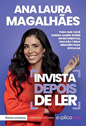 Ler Invista depois de ler: Tudo que você queria saber sobre investimentos, mas não tinha ninguém para explicar, do autor Ana Laura Magalhães