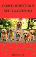 Ler Como Adestrar seu Cãozinho, do autor Mary Silva