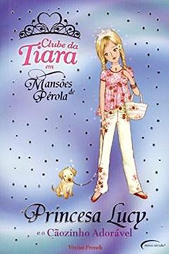 Princesa Lucy e o Cãozinho Adorável - Coleção Clube da Tiara em Mansões de Pérola, do autor Vivian French