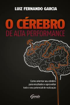 O cérebro de alta performance, do autor Luiz Fernando Garcia