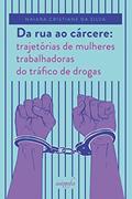 Ler Da rua ao Cárcere: Trajetórias de Mulheres Trabalhadoras do Tráfico de Drogas, do autor Naiara Cristiane da Silva Ler Da rua ao Cárcere: Trajetórias de Mulheres Trabalhadoras do Tráfico de Drogas, do autor Naiara Cristiane da Silva