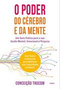 Ler O Poder do Cérebro e da Mente: Um guia prático para sua saúde mental, psíquica e emocional. Com testes e exercícios para melhorar sua capacidade cerebral., do autor Conceição Trucom
