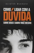 Ler Como Lidar Com A Dúvida: Sobre Deus E Sobre Você Mesmo, do autor Alister Mcgrath