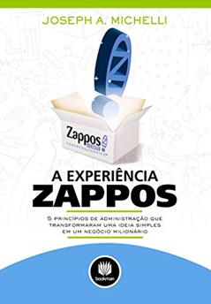 A Experiência Zappos: 5 Princípios de Administração que Transformaram uma Ideia Simples em um Negócio Milionário, do autor Joseph A. Michelli