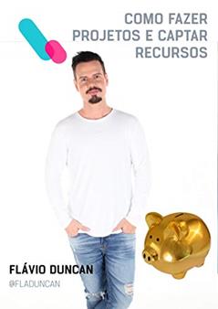 Como Fazer Projetos e Captar Recursos: Aprenda a captar recursos e Fazer Projetos, do autor Flávio Duncan