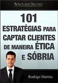Advogado de Sucesso | Marketing Jurídico: 101 Estrategias para captar clientes de maneira ética e sóbria, do autor Rodrigo Eustaquio