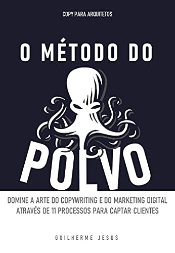 Ler O MÉTODO DO POLVO: Domine a arte do copywriting e do marketing digital Através de 11 processos para captar clientes, do autor Guilherme Jesus