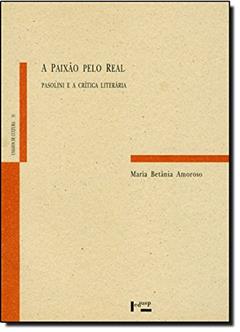 A Paixão Pelo Real. Pasolini e a Crítica Literária, do autor Maria Betânia Amoroso