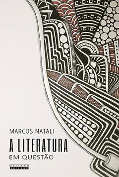 Literatura em questão: Sobre a responsabilidade da instituição literária, do autor Marcos Natali