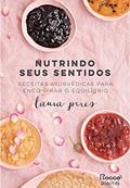 Ler Nutrindo seus sentidos: Receitas Ayurvédicas para encontrar o equilíbrio, do autor Laura Pires