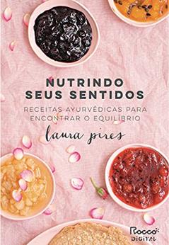 Nutrindo seus sentidos: Receitas Ayurvédicas para encontrar o equilíbrio, do autor Laura Pires