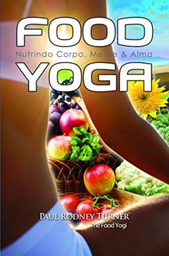 Food Yoga: Nutrindo Corpo, Mente & Alma, do autor Paul Rodney Turner