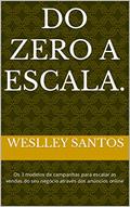 Ler Do zero a escala.: Os 3 modelos de campanhas para escalar as vendas do seu negócio através dos anúncios online, do autor WESLLEY SANTOS Ler Do zero a escala.: Os 3 modelos de campanhas para escalar as vendas do seu negócio através dos anúncios online, do autor WESLLEY SANTOS