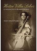 Ler Heitor villa-lobos o violoncelo e seu idiomatismo, do autor Hugo Vargas Pilger