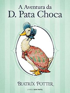 A Aventura da D. Pata Choca (Coleção Beatrix Potter Livro 12), do autor Beatrix Potter