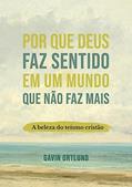 Ler Por que Deus faz Sentido em um Mundo que Não faz Mais: a Beleza do Teísmo Cristão, do autor Gavin Ortlund