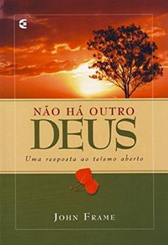 Não Há Outro Deus, do autor John Frame