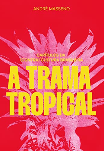 Ler A trama tropical: Capítulos da (contra)cultura brasileira, do autor André Masseno