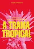 Ler A trama tropical: Capítulos da (contra)cultura brasileira, do autor André Masseno