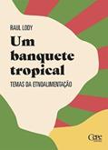 Ler UM BANQUETE TROPICAL: TEMAS DA ETNOALIMENTAÇÃO, do autor Raul Lody Ler UM BANQUETE TROPICAL: TEMAS DA ETNOALIMENTAÇÃO, do autor Raul Lody