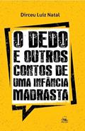 Ler O Dedo e Outros Contos de uma Infância Madrasta, do autor Dirceu Luiz Natal