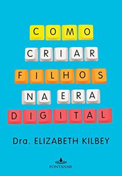 Como criar filhos na era digital, do autor Dra. Elizabeth Kilbey