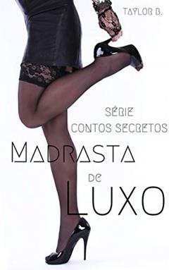 Madrasta de Luxo (Contos secretos Livro 4), do autor Taylor B.