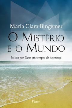 O mistério e o mundo: Paixão por Deus em tempos de descrença, do autor Maria Clara Bingemer