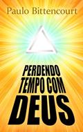 Ler Perdendo Tempo Com Deus: Por Que Sou Ateu, do autor Paulo Bittencourt Ler Perdendo Tempo Com Deus: Por Que Sou Ateu, do autor Paulo Bittencourt