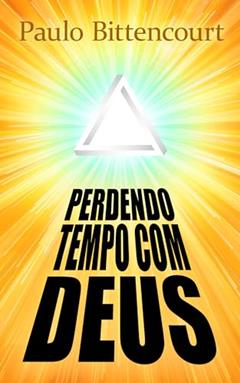Perdendo Tempo Com Deus: Por Que Sou Ateu, do autor Paulo Bittencourt
