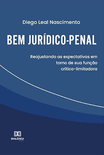 Ler Bem jurídico-penal: reajustando as expectativas em torno de sua função crítico-limitadora, do autor Diego Leal Nascimento