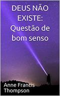 Ler DEUS NÃO EXISTE: Questão de bom senso, do autor Anne Francis Thompson Ler DEUS NÃO EXISTE: Questão de bom senso, do autor Anne Francis Thompson