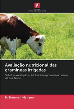 Avaliação nutricional das gramíneas irrigadas: Subtítulo Avaliação nutricional das gramíneas na fase de pré-bloom, do autor M. Nauman Manzoor