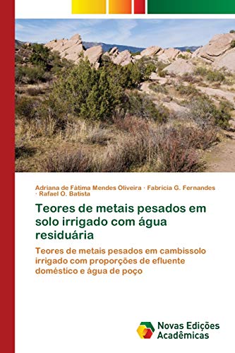Teores de metais pesados em solo irrigado com água residuária: Teores de metais pesados em cambissolo irrigado com proporções de efluente doméstico e água de poço, do autor Adriana de Fátima Mendes Oliveira; Fabrícia G. Fernandes; Rafael O. Batista