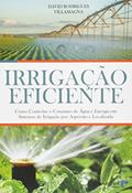 Irigação Eficiente. Como Controlar o Consumo de Água e Energia em Sistemas de Irrigação por Aspersão e Localizada, do autor David Rodrigues Villamagn